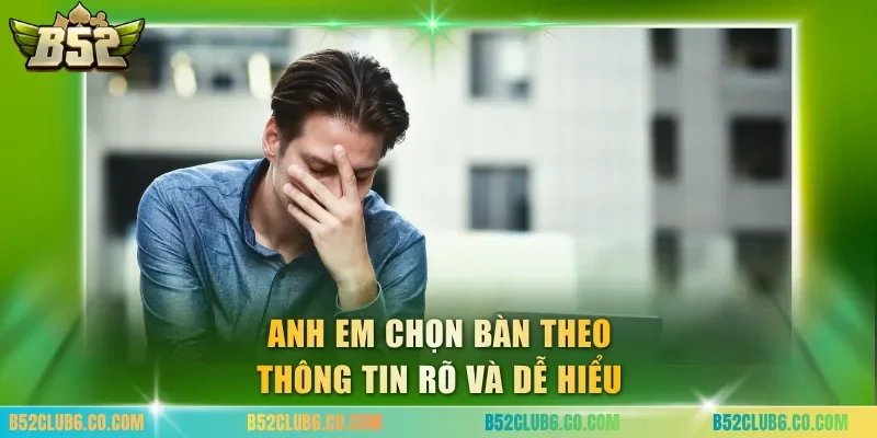 Anh em chọn bàn theo thông tin rõ và dễ hiểu
