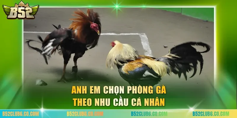 Anh em chọn phòng gà theo nhu cầu cá nhân