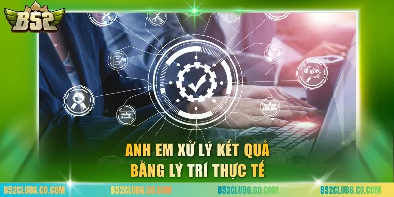 Anh em xử lý kết quả bằng lý trí thực tế