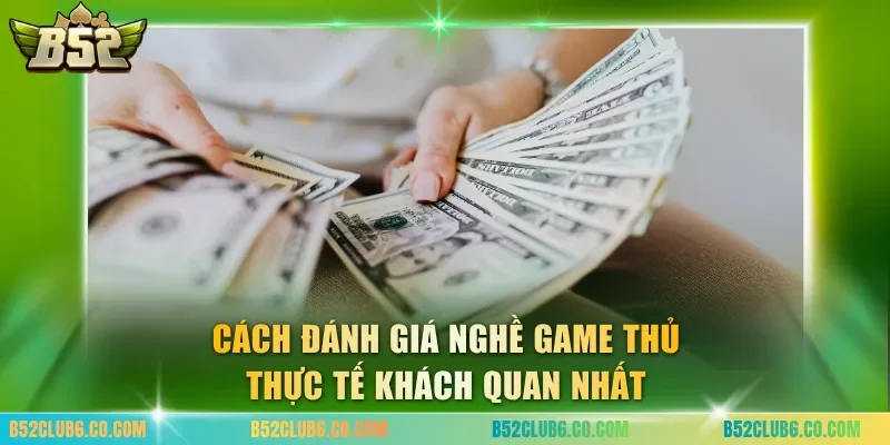 Cách đánh giá nghề game thủ thực tế khách quan nhất