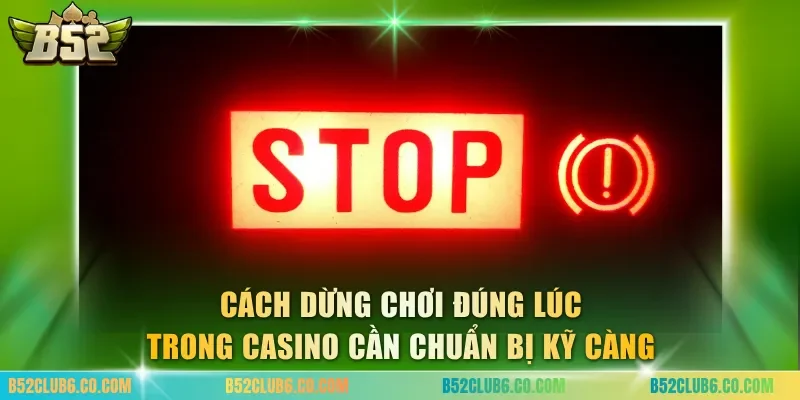Cách dừng chơi đúng lúc trong casino cần chuẩn bị kỹ càng