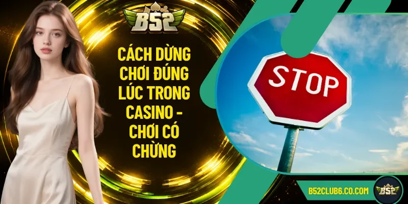 Cách Dừng Chơi Đúng Lúc Trong Casino - Chơi Có Chừng