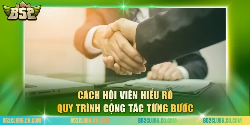 Cách hội viên hiểu rõ quy trình cộng tác từng bước