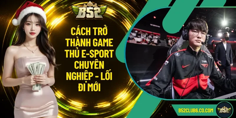 Cách Trở Thành Game Thủ E-Sport Chuyên Nghiệp - Lối Đi Mới