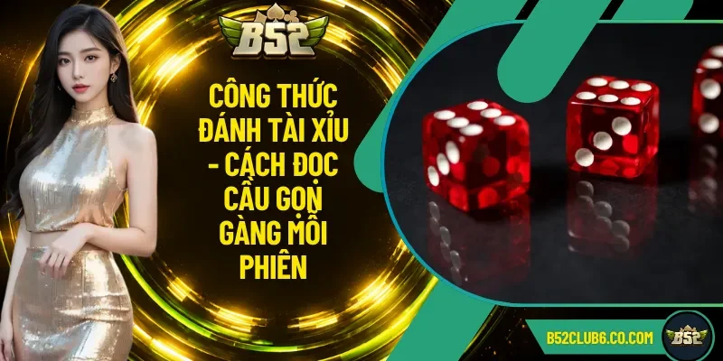 Công Thức Đánh Tài Xỉu - Cách Đọc Cầu Gọn Gàng Mỗi Phiên