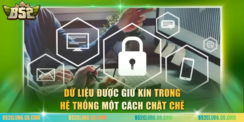 Dữ liệu được giữ kín trong hệ thống một cách chặt chẽ