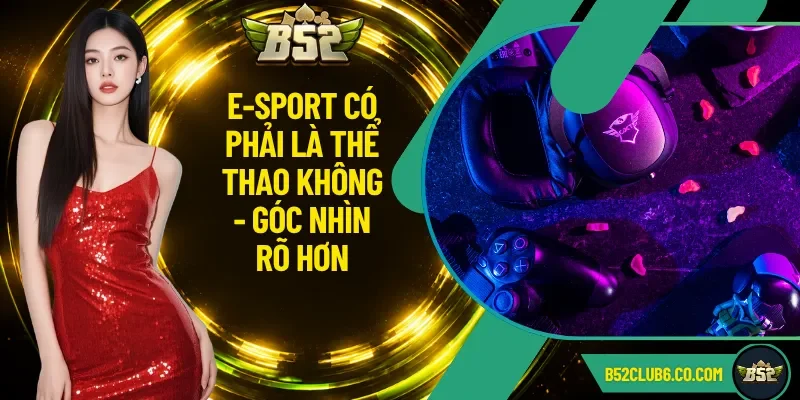 E-Sport Có Phải Là Thể Thao Không - Góc Nhìn Rõ Hơn