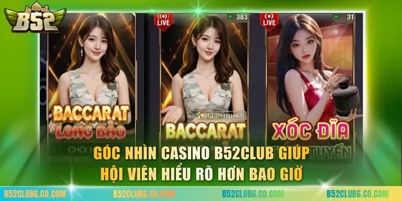 Góc nhìn Casino B52club giúp hội viên hiểu rõ hơn bao giờ
