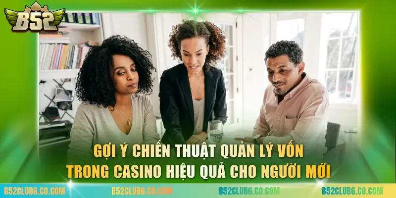 Gợi ý chiến thuật quản lý vốn trong casino hiệu quả cho người mới
