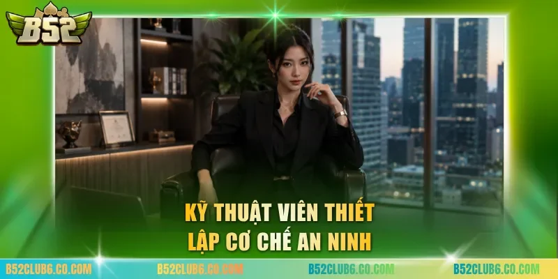 Kỹ thuật viên thiết lập cơ chế an ninh