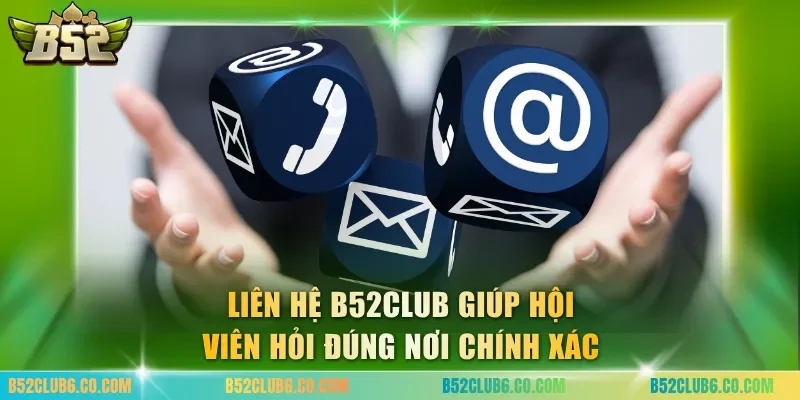 Liên hệ B52club giúp hội viên hỏi đúng nơi chính xác