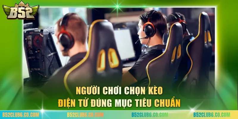 Người chơi chọn kèo điện tử đúng mục tiêu chuẩn