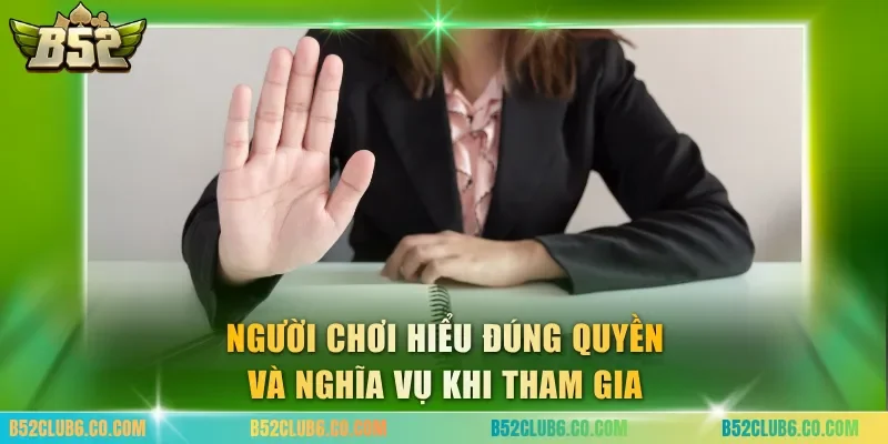 Người chơi hiểu đúng quyền và nghĩa vụ khi tham gia