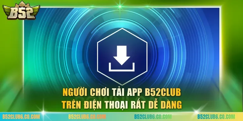 Người chơi tải app B52club trên điện thoại rất dễ dàng