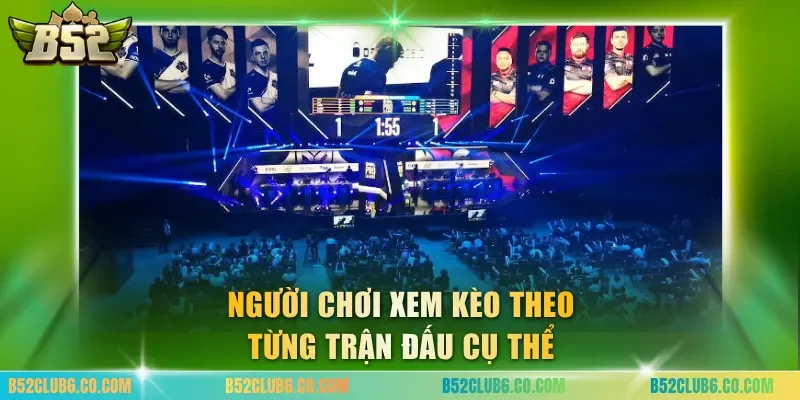 Người chơi xem kèo theo từng trận đấu cụ thể