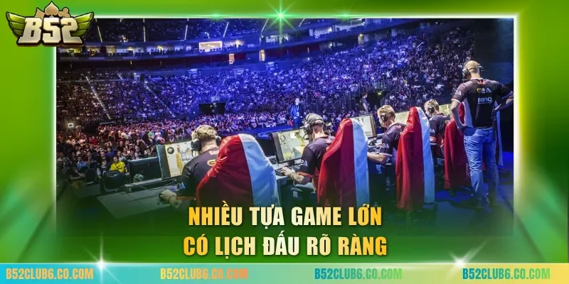 Nhiều tựa game lớn có lịch đấu rõ ràng