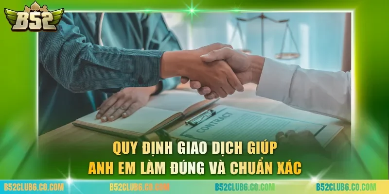 Quy định giao dịch giúp anh em làm đúng và chuẩn xác