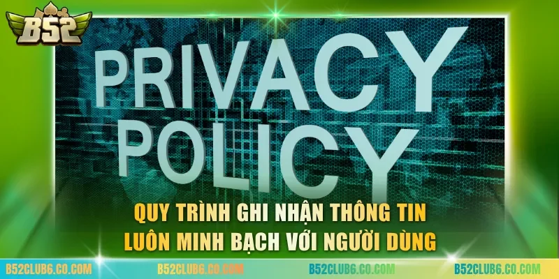 Quy trình ghi nhận thông tin luôn minh bạch với người dùng