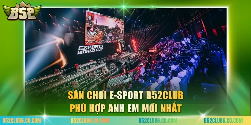 Sân chơi E-sport B52club phù hợp anh em mới nhất